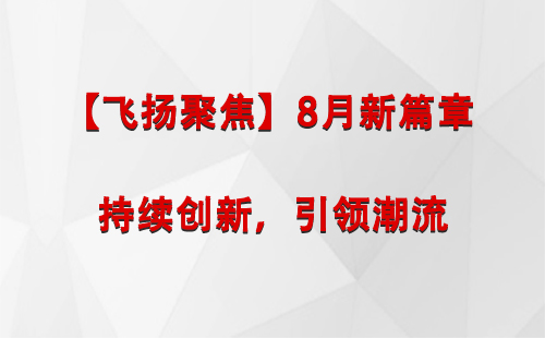 喀什【飞扬聚焦】8月新篇章 —— 持续创新，引领潮流